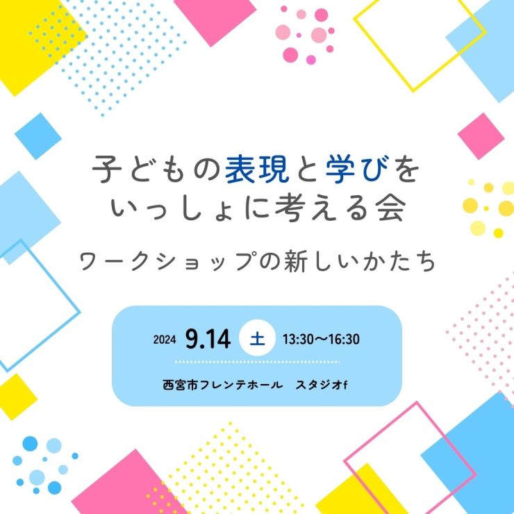 子どもの表現と学びをいっしょに考える会 ーワークショップの新しいかたちー @ 西宮市フレンテホールスタジオf